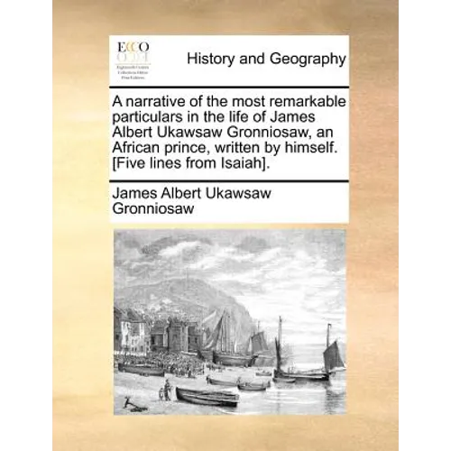 A narrative of the most remarkable particulars in the life of James Albert Ukawsaw Gronniosaw, an African prince, written by himself. [Five lines from - Paperback