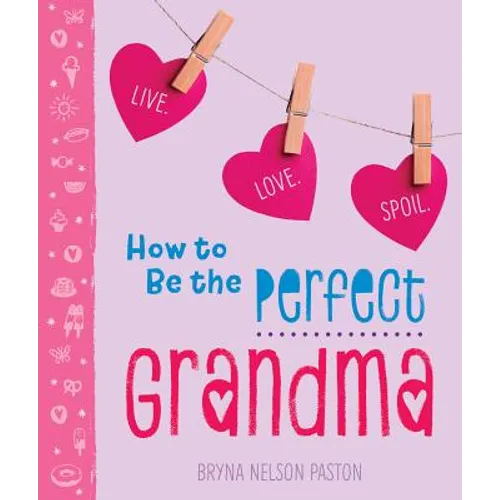How to Be the Perfect Grandma: Live. Love. Spoil. - Paperback
