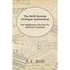 The Brill System of Organ Instruction - For Beginners Having No Musical Training - With Registrations for the Hammond Organ, Pipe Organ, and Direction - Paperback