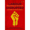 Labour Disrupted: Reflections on the Future of Work in South Africa - Paperback
