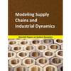 Modeling Supply Chains and Industrial Dynamics: Selected papers on System Dynamics. A book written by experts for beginners - Paperback