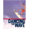 Dancing the Wave: Audacity, Equilibrium, and Other Mysteries of Surfing - Paperback