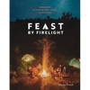 Feast by Firelight: Simple Recipes for Camping, Cabins, and the Great Outdoors [A Cookbook] - Hardcover