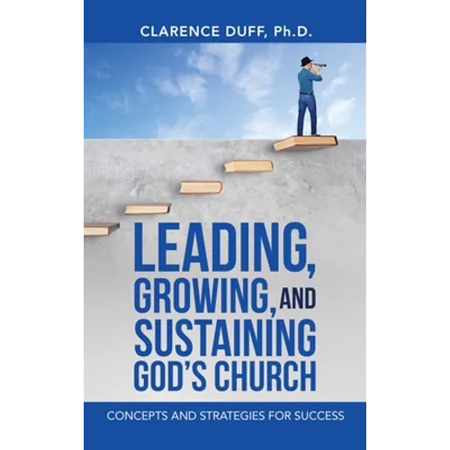 Leading, Growing, and Sustaining God's Church: Concepts and Strategies for Success - Hardcover
