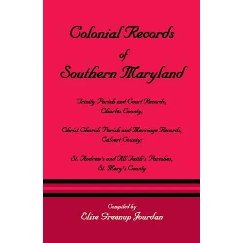 Colonial Records of Southern Maryland: Trinity Parish & Court Records, Charles County; Christ Church Parish & Marriage Records, Calvert County; St. an - Paperback