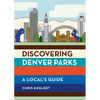 Discovering Denver Parks: A Local's Guide - Paperback
