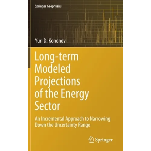 Long-Term Modeled Projections of the Energy Sector: An Incremental Approach to Narrowing Down the Uncertainty Range - Hardcover