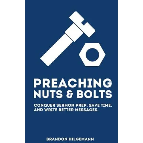 Preaching Nuts & Bolts: Conquer Sermon Prep, Save Time, and Write Better Messages - Paperback