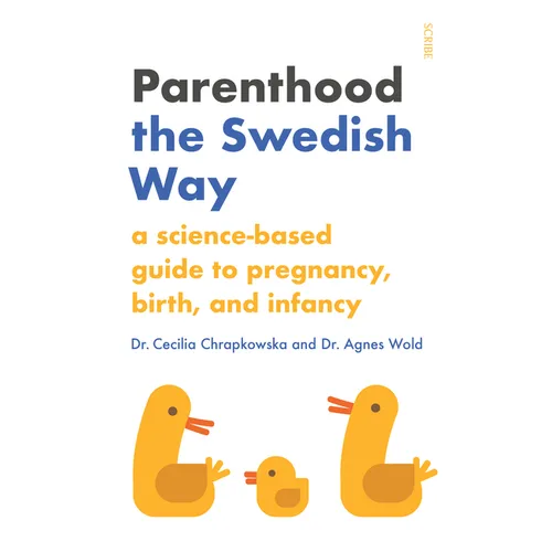 Parenthood the Swedish Way: A Science-Based Guide to Pregnancy, Birth, and Infancy - Paperback