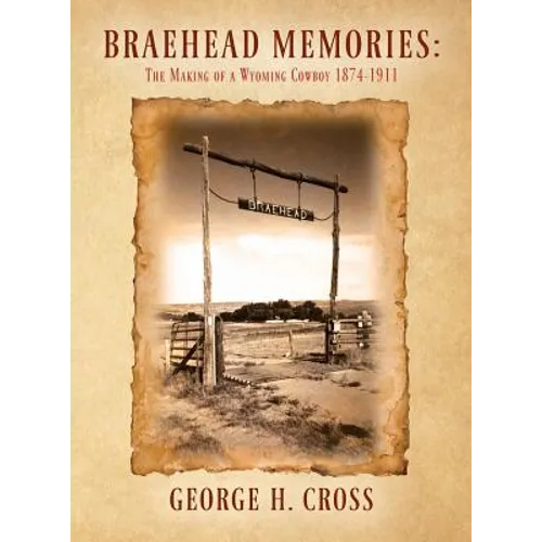 Braehead Memories: The Making of a Wyoming Cowboy 1874-1911 - Hardcover