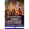 Texas History Stories: The Alamo, the Goliad Massacre, San Jacinto and Biographies of Sam Houston, David Crockett, Dick Dowling and Other Heroes - Paperback