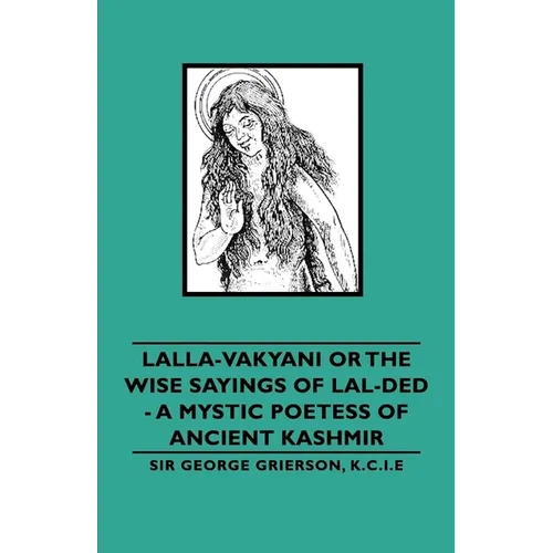 Lalla-Vakyani or the Wise Sayings of Lal-Ded - A Mystic Poetess of Ancient Kashmir - Hardcover
