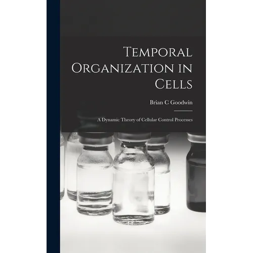 Temporal Organization in Cells; a Dynamic Theory of Cellular Control Processes - Hardcover