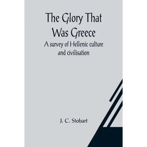 The Glory That Was Greece: a survey of Hellenic culture and civilisation - Paperback