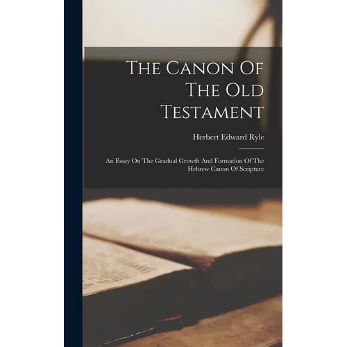 The Canon Of The Old Testament: An Essay On The Gradual Growth And Formation Of The Hebrew Canon Of Scripture - Hardcover