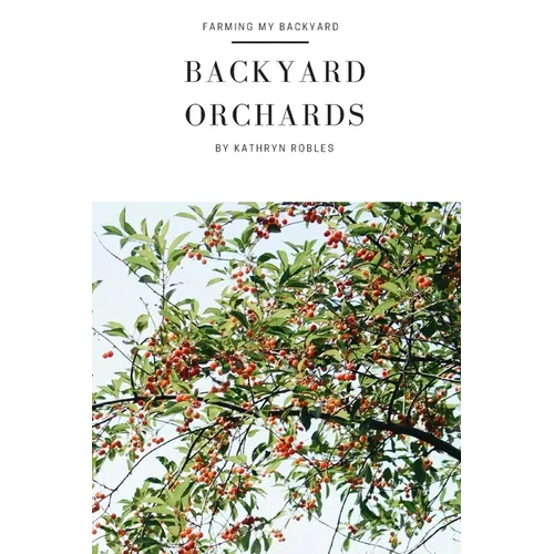 Backyard Orchards: How To Grow Fruit In The City - Paperback