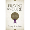 Praying for the Cure: A Powerful Prayer Guide for Comfort and Healing from Cancer - Paperback