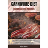 Carnivore Diet Cookbook for Seniors: 80+ delicious and Simple Recipes to Fuel Your Body and Succeed in Your Golden Years - Paperback