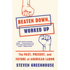 Beaten Down, Worked Up: The Past, Present, and Future of American Labor - Paperback