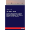 The Poultry Doctor: including the homeopathic treatment and care of chickens, turkeys, geese, ducks and singing birds, also a materia medica of the ch - Paperback
