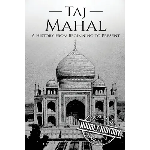Taj Mahal: A History From Beginning to Present - Paperback