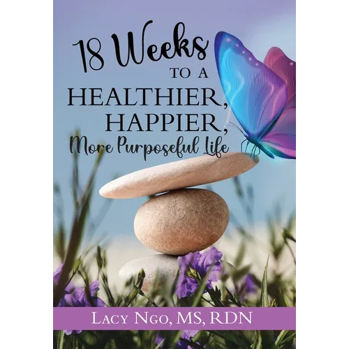 18 Weeks to a Healthier, Happier, More Purposeful Life - Hardcover