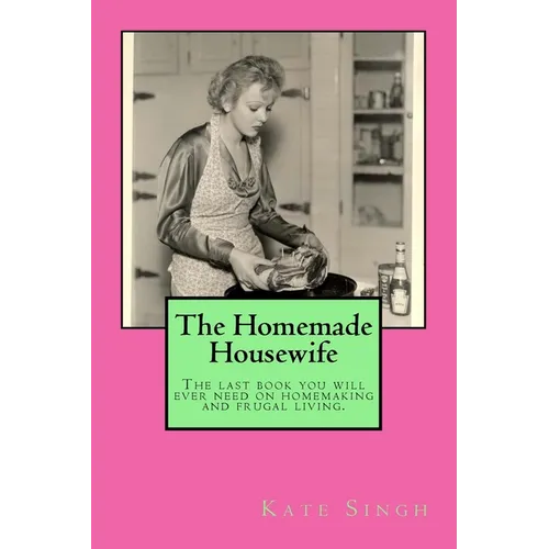 The Homemade Housewife: The last book you will ever need on homemaking and frugal living. - Paperback
