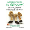 Introduction to Mushrooms - Grow Mushrooms for Pleasure and Profit - Paperback