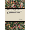 A History of Violins in France - A Selection of Classic Articles on French Luthiers (Violin Series) - Paperback