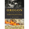 Oregon Wildland Firefighting: A History - Paperback