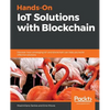 Hands-On IoT Solutions with Blockchain: Discover how converging IoT and blockchain can help you build effective solutions - Paperback