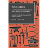 Tool-Steel - A Concise Handbook on Tool-Steel in General - Its Treatment in the Operations of Forging, Annealing, Hardening, Tempering and the Applian - Paperback