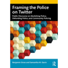 Framing the Police on Twitter: Public Discourse on Abolishing Police, Defunding Police, and Community Policing - Paperback