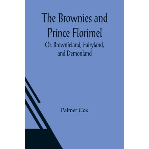The Brownies and Prince Florimel; Or, Brownieland, Fairyland, and Demonland - Paperback