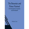 The Brownies and Prince Florimel; Or, Brownieland, Fairyland, and Demonland - Paperback