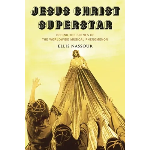 Jesus Christ Superstar: Behind the Scenes of the Worldwide Musical Phenomenon - Hardcover