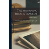 The Mourning Bride. a Tragedy: As It Is Acted at the Theatre in Lincoln's-Inn-Fields, by His Majesty's Servants. Written by Mr. Congreve - Hardcover