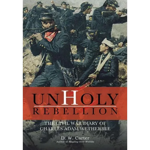 Unholy Rebellion: The Civil War Diary of Charles Adam Wetherbee - Hardcover