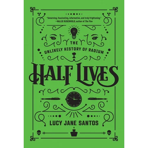 Half Lives: The Unlikely History of Radium - Hardcover