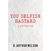 You Selfish Bastard: A Self Help Book - Paperback