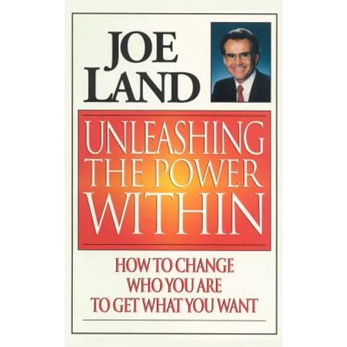 Unleashing the Power Within: How to Change Who You Are to Get What You Want - Hardcover