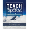 Teach Uplifted: Devotions for Teachers - Paperback