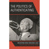 The Politics of Authenticating: Revisiting New Orleans Jazz - Hardcover