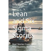 Lean and Six Sigma Stories: Real Stories From The Real Business World - Paperback