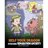 Help Your Dragon Overcome Separation Anxiety: A Cute Children's Story to Teach Kids How to Cope with Different Kinds of Separation Anxiety, Loneliness - Paperback
