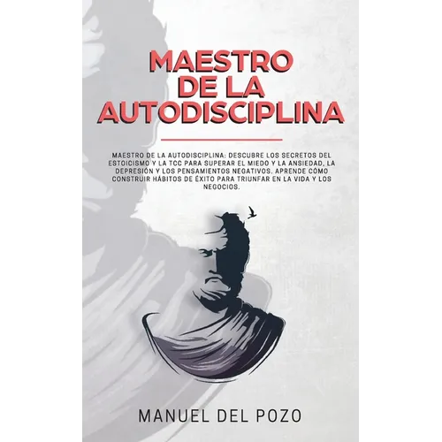 Maestro de la Autodisciplina: Descubre los secretos del estoicismo y la TCC para superar el miedo y la ansiedad, la depresión y los pensamientos negat - Paperback