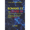 Romans 13 and Covid 19: Knowledge, Warnings and Encouragement for the Church and World - Paperback