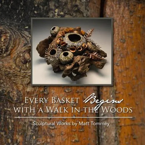 Every Basket Begins with a Walk in the Woods: Sculptural Works by Matt Tommey - Paperback