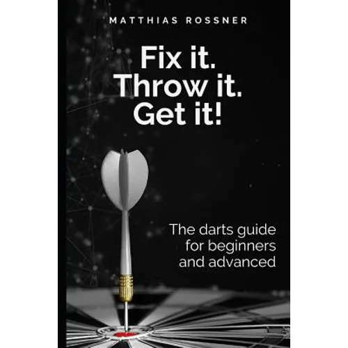Fix it. Throw it. Get it!: The darts guide for beginners and advanced - Paperback