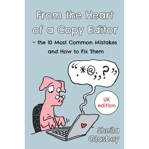 From the Heart of a Copy Editor - The 10 Most Common Mistakes and How to Fix Them: An Experienced Editor and Qualified Proofreader Shows You How to Cu - Paperback